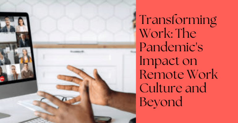 Transforming work: The pandemic's impact on remote work culture and beyond